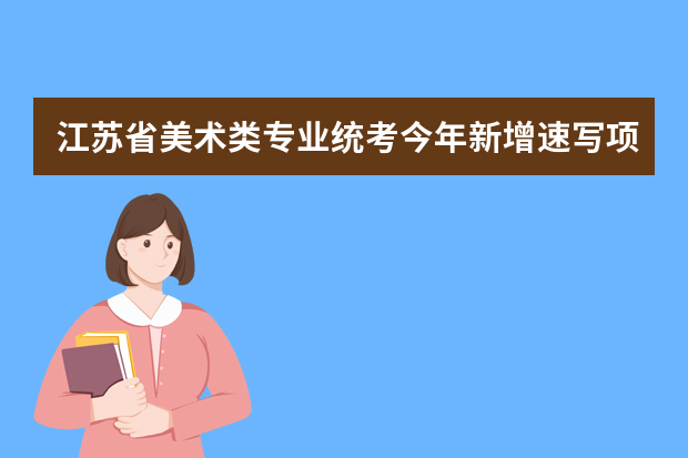 江苏省美术类专业统考今年新增速写项目
