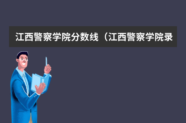 江西警察学院分数线（江西警察学院录取分数线）