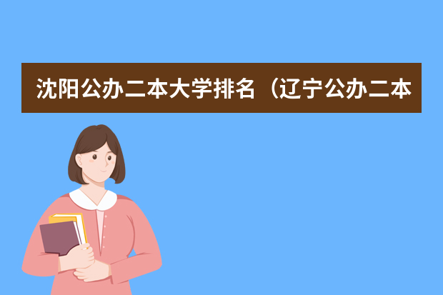 沈阳公办二本大学排名（辽宁公办二本大学排名及分数线）