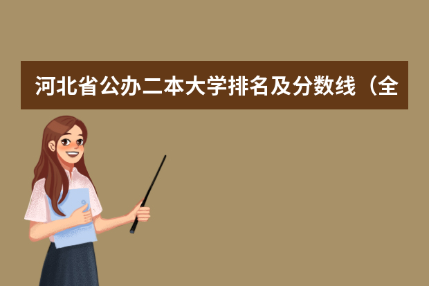 河北省公办二本大学排名及分数线（全国大学分数线排名）