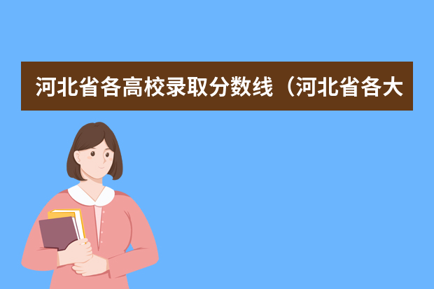 河北省各高校录取分数线（河北省各大学排名和分数）