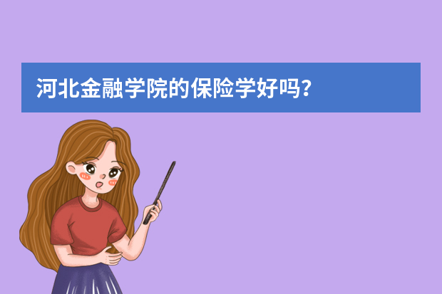 河北金融学院的保险学好吗？