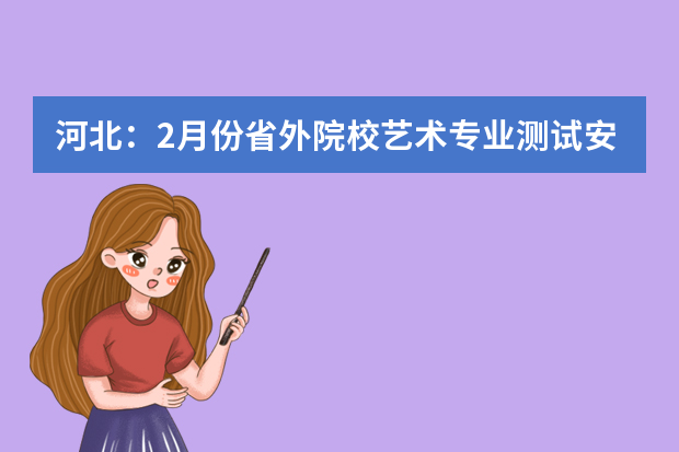 河北：2月份省外院校艺术专业测试安排（7）