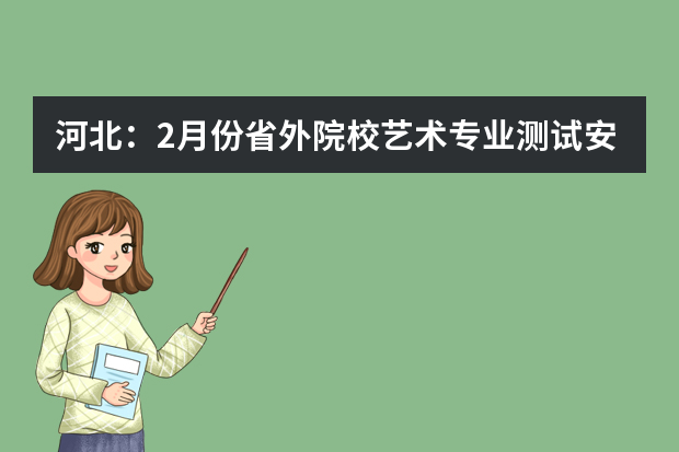 河北：2月份省外院校艺术专业测试安排（9）