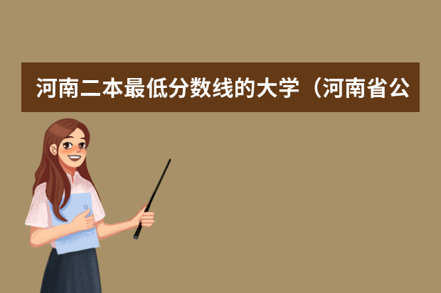 河南二本最低分数线的大学（河南省公办二本院校排名及分数线）
