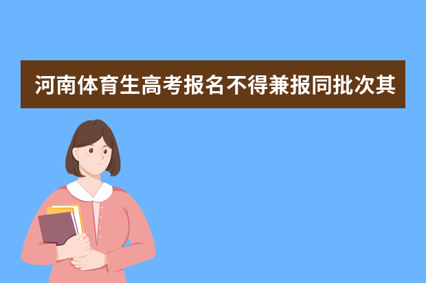 河南体育生高考报名不得兼报同批次其他志愿