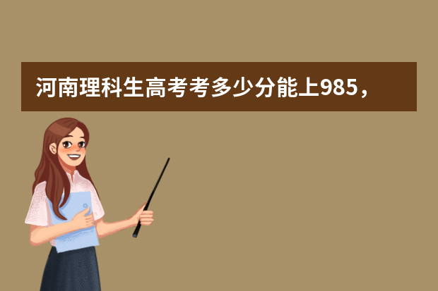 河南理科生高考考多少分能上985，211大学