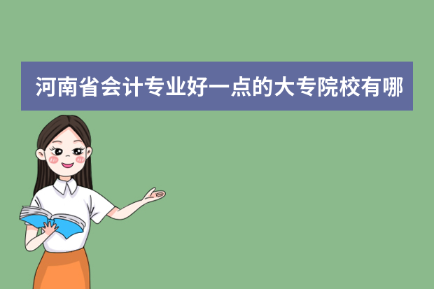 河南省会计专业好一点的大专院校有哪些？