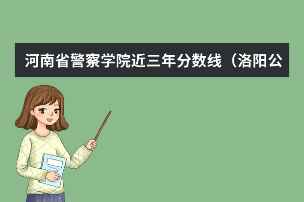 河南省警察学院近三年分数线（洛阳公务员国考分数）