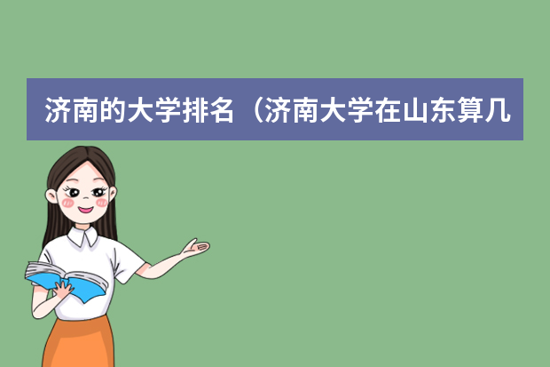 济南的大学排名（济南大学在山东算几流）