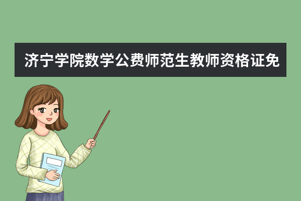 济宁学院数学公费师范生教师资格证免试吗