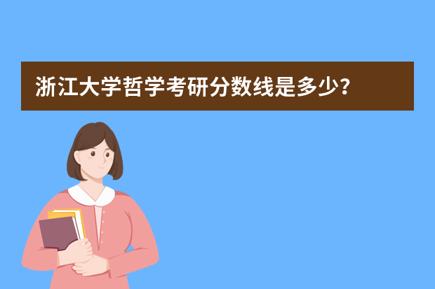 浙江大学哲学考研分数线是多少？