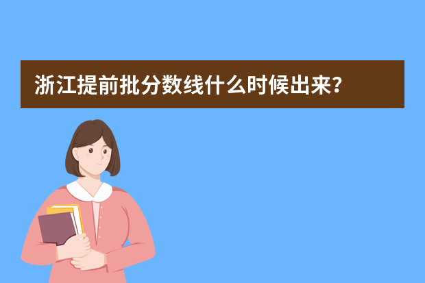 浙江提前批分数线什么时候出来？
