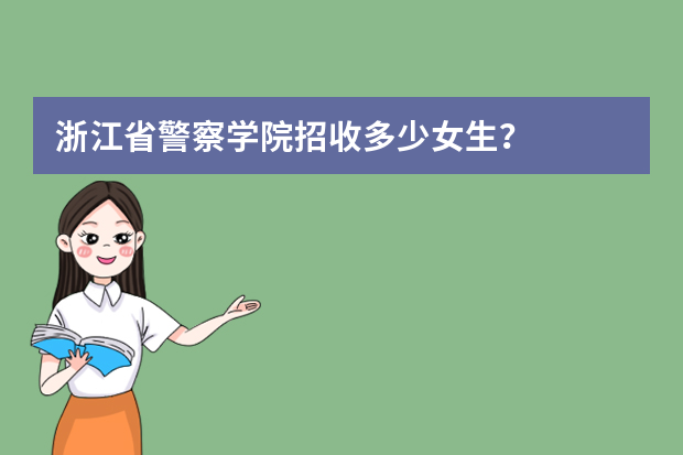 浙江省警察学院招收多少女生？