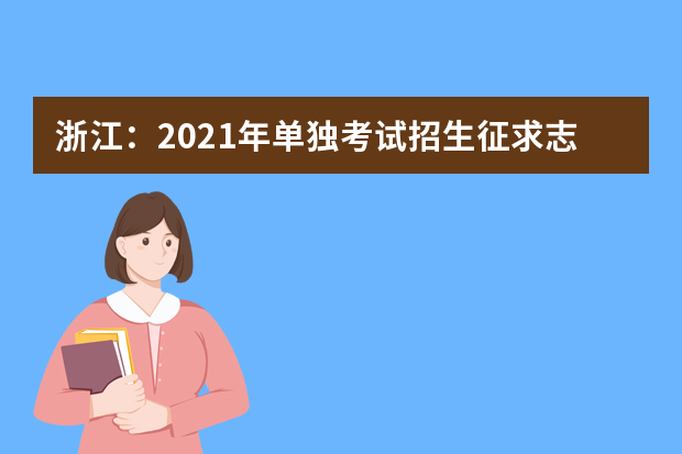 浙江：2021年单独考试招生征求志愿通告