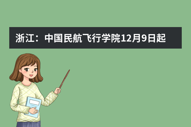 浙江：中国民航飞行学院12月9日起招飞