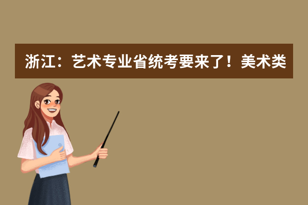 浙江：艺术专业省统考要来了！美术类、音乐类报考资讯先Get起来