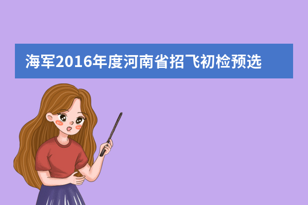海军2016年度河南省招飞初检预选工作计划