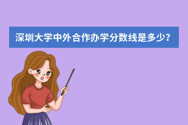 深圳大学中外合作办学分数线是多少？