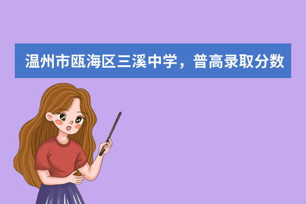 温州市瓯海区三溪中学，普高录取分数线是多少？
