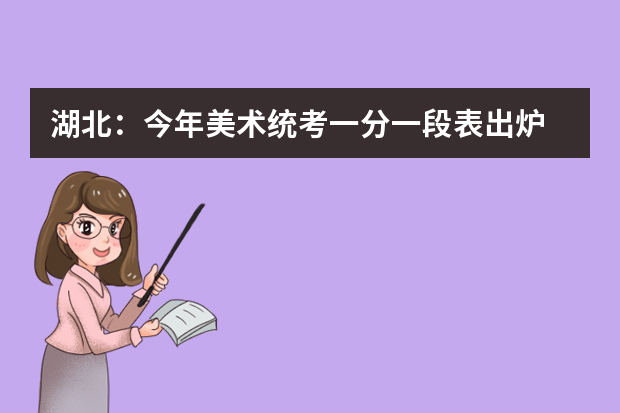 湖北：今年美术统考一分一段表出炉