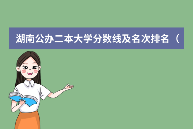湖南公办二本大学分数线及名次排名（湖南高校录取分数线排名）