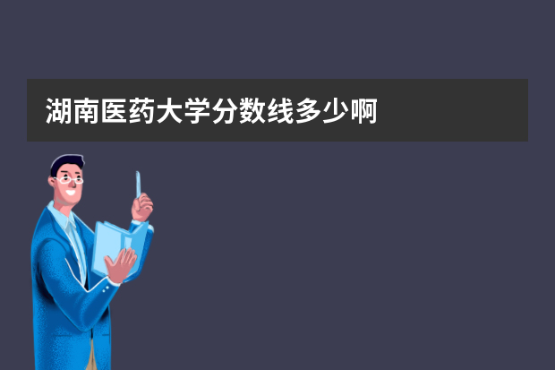 湖南医药大学分数线多少啊