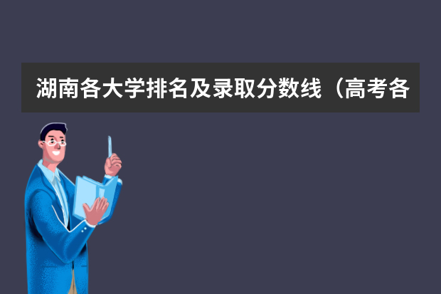 湖南各大学排名及录取分数线（高考各省录取分数线排名榜）