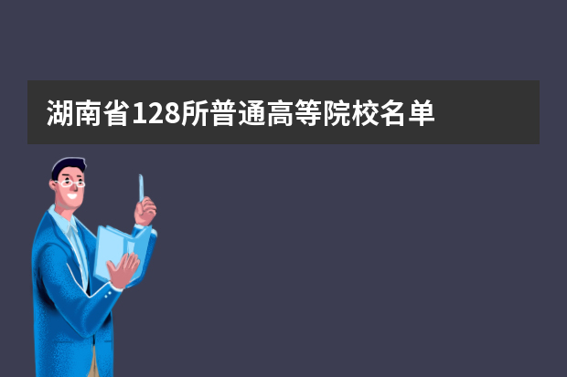 湖南省128所普通高等院校名单