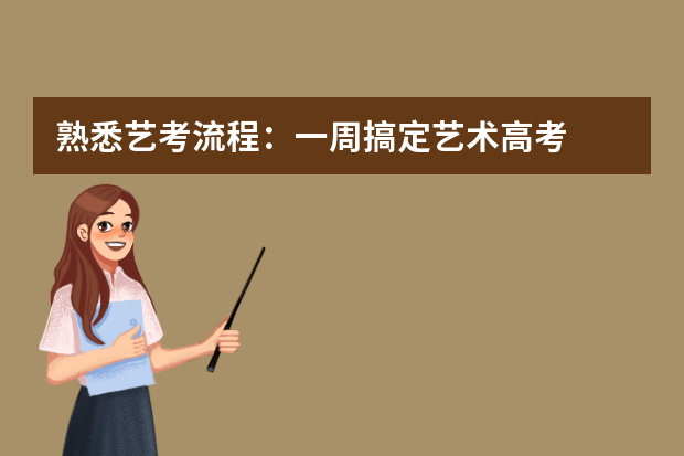 熟悉艺考流程：一周搞定艺术高考
