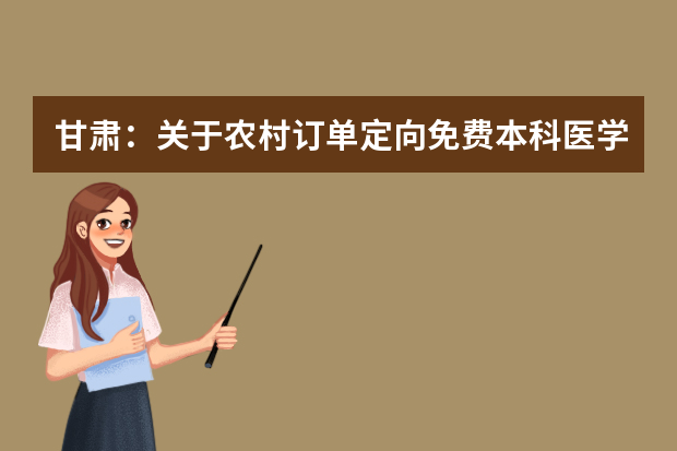 甘肃：关于农村订单定向免费本科医学生招生工作的通知