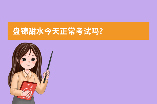 盘锦甜水今天正常考试吗？