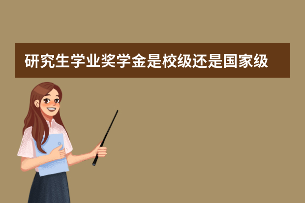 研究生学业奖学金是校级还是国家级
