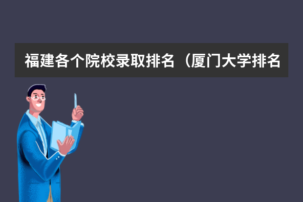 福建各个院校录取排名（厦门大学排名）