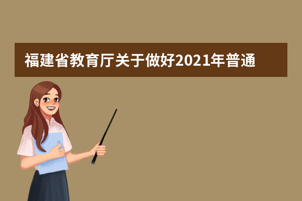 福建省教育厅关于做好2021年普通高校招生工作的通知
