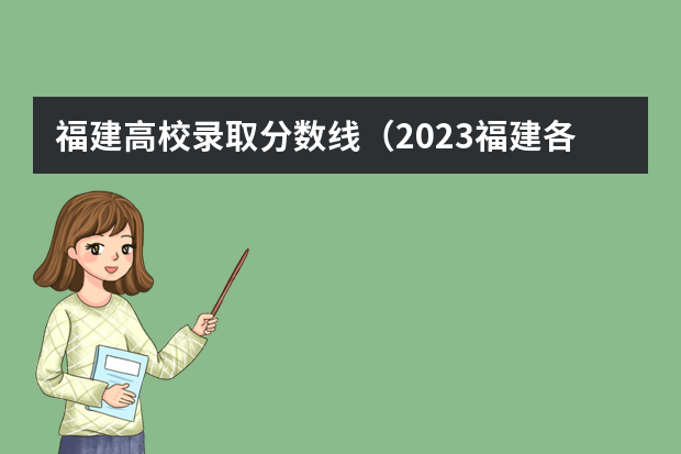 福建高校录取分数线（2023福建各高校投档线）