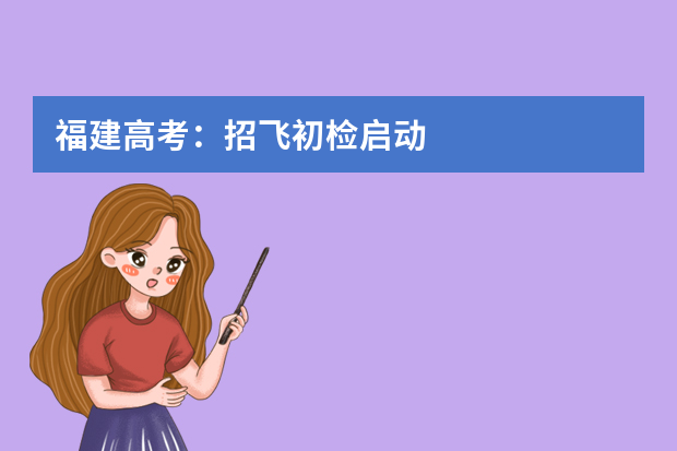福建高考：招飞初检启动