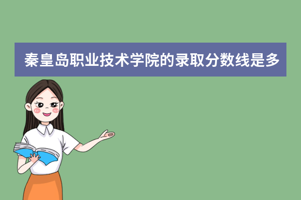 秦皇岛职业技术学院的录取分数线是多少？