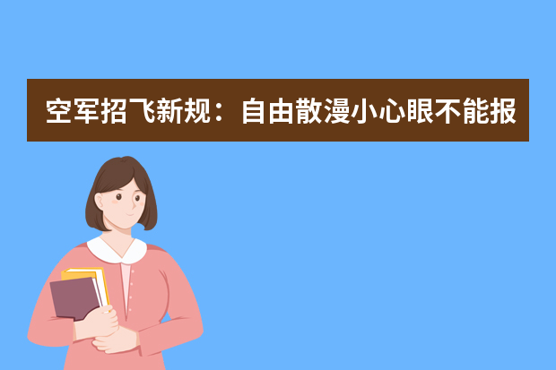 空军招飞新规：自由散漫小心眼不能报考飞行员