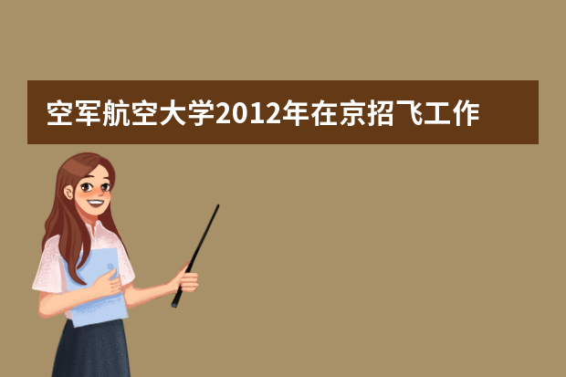 空军航空大学2012年在京招飞工作启动