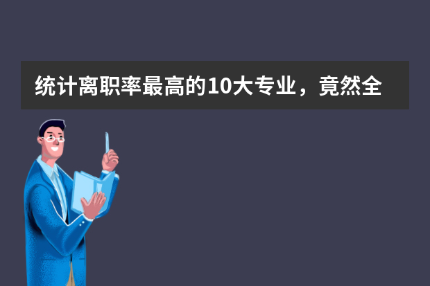 统计离职率最高的10大专业，竟然全在艺术类中？！