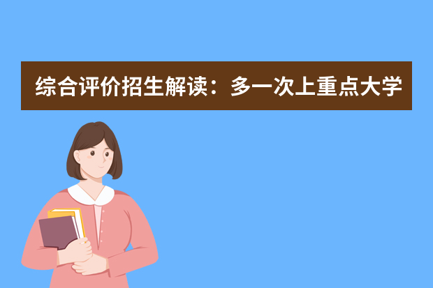 综合评价招生解读：多一次上重点大学的机会