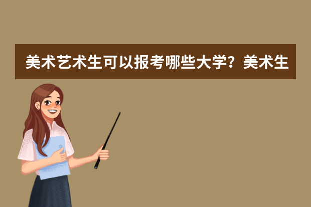 美术艺术生可以报考哪些大学？美术生最吃香的专业有哪些？