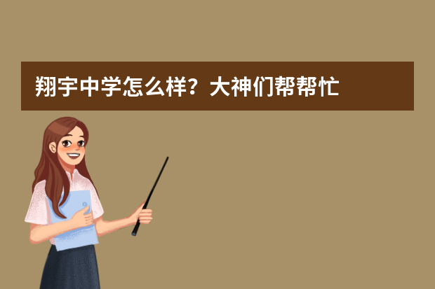 翔宇中学怎么样？大神们帮帮忙
