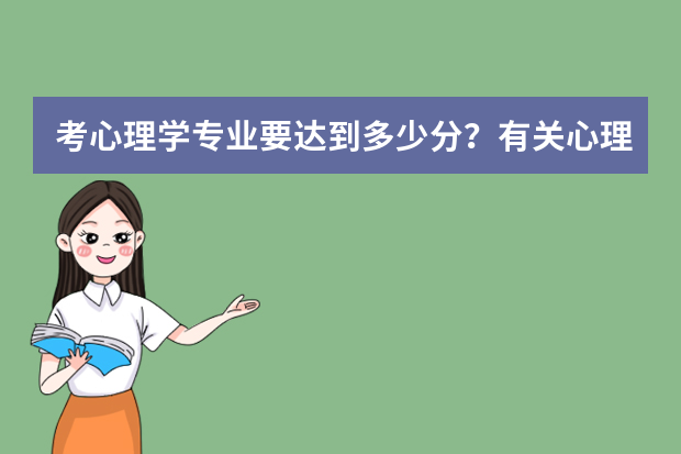 考心理学专业要达到多少分？有关心理学专业的大学有哪些？