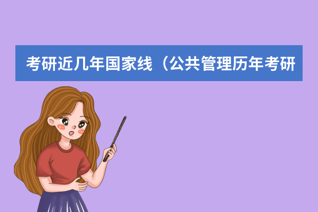 考研近几年国家线（公共管理历年考研国家分数线）