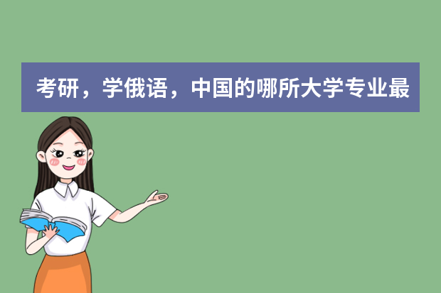 考研，学俄语，中国的哪所大学专业最好？（黑龙江大学俄语系录取分数线）