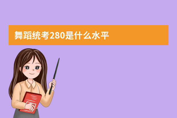 舞蹈统考280是什么水平