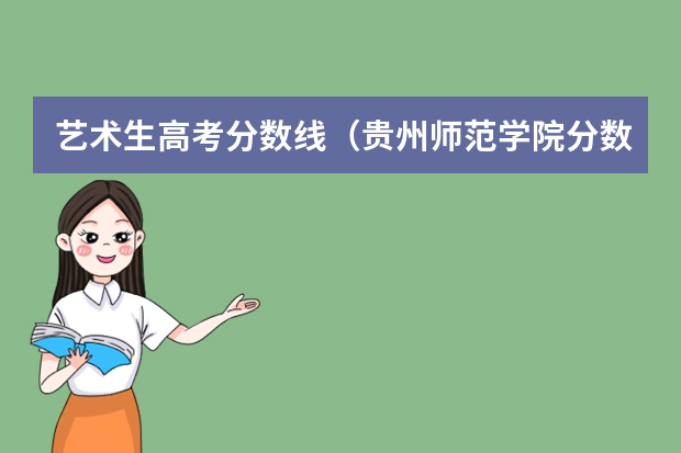 艺术生高考分数线（贵州师范学院分数线）