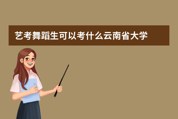 艺考舞蹈生可以考什么云南省大学